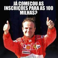 JÁ COMEÇOU AS INSCRIÇÕES PARA AS 100 MILHAS?