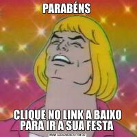 PARABÉNS CLIQUE NO LINK A BAIXO PARA IR A SUA FESTA 