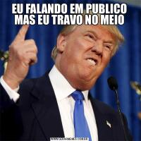 EU FALANDO EM PUBLICO MAS EU TRAVO NO MEIO