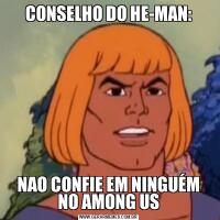 CONSELHO DO HE-MAN:NAO CONFIE EM NINGUÉM NO AMONG US