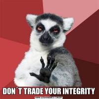 DON´T TRADE YOUR INTEGRITY