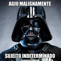 AGIU MALIGNAMENTESUJEITO INDETERMINADO