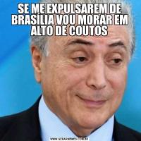 SE ME EXPULSAREM DE BRASÍLIA VOU MORAR EM ALTO DE COUTOS
