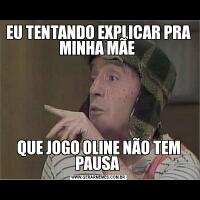 EU TENTANDO EXPLICAR PRA MINHA MÃE QUE JOGO OLINE NÃO TEM PAUSA 