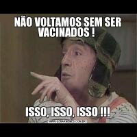 NÃO VOLTAMOS SEM SER VACINADOS ! ISSO, ISSO, ISSO !!!