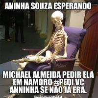 ANINHA SOUZA ESPERANDOMICHAEL ALMEIDA PEDIR ELA EM NAMORO #PEDI VC ANNINHA SE NÃO JÁ ERA.