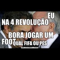                                  EU NA 4 REVOLUÇÃO                                                      BORA JOGAR UM FOOT                                     QUAL FIFA OU PÉS