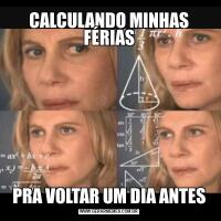 CALCULANDO MINHAS FÉRIASPRA VOLTAR UM DIA ANTES