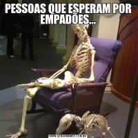 PESSOAS QUE ESPERAM POR EMPADÕES...