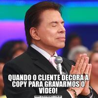 QUANDO O CLIENTE DECORA A COPY PARA GRAVARMOS O VÍDEO!