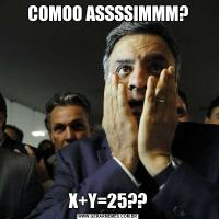 COMOO ASSSSIMMM?X+Y=25??