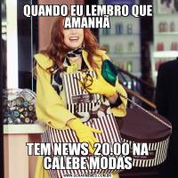 QUANDO EU LEMBRO QUE AMANHÃTEM NEWS  20.00 NA CALEBE MODAS