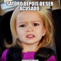 SATORO DEPOIS DE SER ACUSADO: