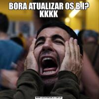 BORA ATUALIZAR OS B.I? KKKK