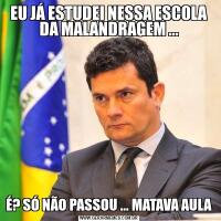 EU JÁ ESTUDEI NESSA ESCOLA DA MALANDRAGEM ...É? SÓ NÃO PASSOU ... MATAVA AULA