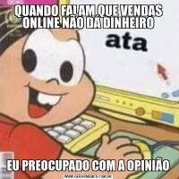 QUANDO FALAM QUE VENDAS ONLINE NÃO DÁ DINHEIROEU PREOCUPADO COM A OPINIÃO