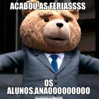 ACABOU AS FERIASSSS OS ALUNOS,ANAOOOOOOOOO