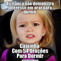 A criança não demonstra interesse em orar para dormirCaixinha 
Com 54 Orações
Para Dormir