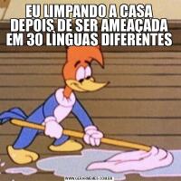 EU LIMPANDO A CASA DEPOIS DE SER AMEAÇADA EM 30 LÌNGUAS DIFERENTES