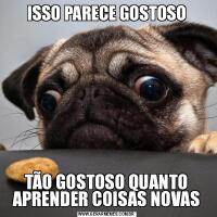 ISSO PARECE GOSTOSOTÃO GOSTOSO QUANTO APRENDER COISAS NOVAS