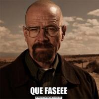 QUE FASEEE