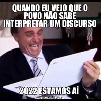 QUANDO EU VEJO QUE O POVO NÃO SABE INTERPRETAR UM DISCURSO 2022 ESTAMOS AÍ 