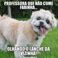 PROFESSORA QUE NÃO COME FARINHA...OLHANDO O LANCHE DA VIZINHA!