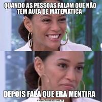 QUANDO AS PESSOAS FALAM QUE NÃO TEM AULA DE MATEMÁTICA DEPOIS FALA QUE ERA MENTIRA 
