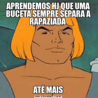 APRENDEMOS HJ QUE UMA BUCETA SEMPRE SEPARA A RAPAZIADA ATÉ MAIS