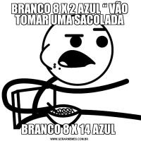 BRANCO 8 X 2 AZUL “ VÃO TOMAR UMA SACOLADABRANCO 8 X 14 AZUL 