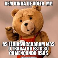 BEM VINDA DE VOLTA, MI!AS FÉRIAS ACABARAM MAS O TRABALHO ESTÁ SÓ COMENÇANDO RSRS