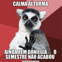 CALMA AÍ TURMAAINDA TEM DANIELLA       O SEMESTRE NÃO ACABOU 