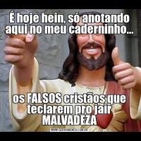É hoje hein, só anotando aqui no meu caderninho...os FALSOS cristãos que teclarem pro jair MALVADEZA