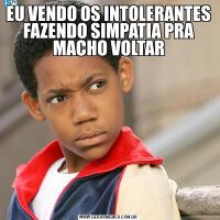 EU VENDO OS INTOLERANTES FAZENDO SIMPATIA PRA MACHO VOLTAR