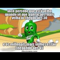 você percebe que está velho quando vê que a geraçao z mais velha já chegou aos 30e os millenals mais velhos estão chegando aos 45