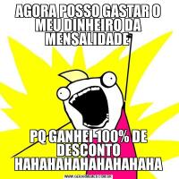 AGORA POSSO GASTAR O MEU DINHEIRO DA MENSALIDADE PQ GANHEI 100% DE DESCONTO
HAHAHAHAHAHAHAHAHA