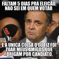 FALTAM 5 DIAS PRA ELEIÇÃO, NAO SEI EM QUEM VOTAR E A UNICA COISA Q EU FIZ FOI ZUAR MEUS AMIGOS QUE BRIGAM POR CANDIATO