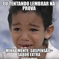 EU TENTANDO LEMBRAR NA PROVAMINHA MENTE: SUSPENSÃO= SABOR EXTRA