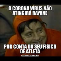 O CORONA VIRUS NÃO ATINGIRÁ RAYANEPOR CONTA DO SEU FISICO DE ATLETA