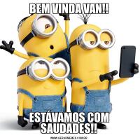 BEM VINDA VAN!!ESTÁVAMOS COM SAUDADES!!