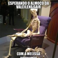ESPERANDO O ALMOÇO DA VALCILENE SAIRCOM A MELISSA
