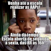 Venha até a escola realizar as AAPs!Ainda dá tempo!
Escola aberta de segunda à sexta, das 8h às 16h.
