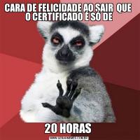CARA DE FELICIDADE AO SAIR  QUE  O CERTIFICADO É SÓ DE20 HORAS 