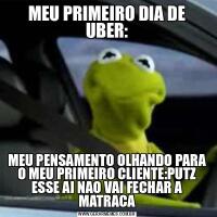 MEU PRIMEIRO DIA DE UBER:MEU PENSAMENTO OLHANDO PARA O MEU PRIMEIRO CLIENTE:PUTZ ESSE AI NAO VAI FECHAR A MATRACA