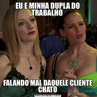 EU E MINHA DUPLA DO TRABALHO FALANDO MAL DAQUELE CLIENTE CHATO