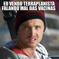 EU VENDO TERRAPLANISTA FALANDO MAL DAS VACINAS 
