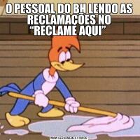 O PESSOAL DO BH LENDO AS RECLAMAÇÕES NO “RECLAME AQUI” 