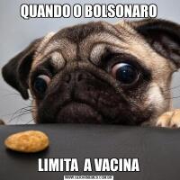 QUANDO O BOLSONAROLIMITA  A VACINA
