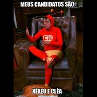 MEUS CANDIDATOS SÃO XÉXEU E CLÉA 