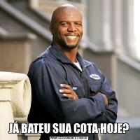 JÁ BATEU SUA COTA HOJE?